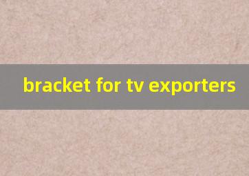 bracket for tv exporters